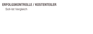 ERFOLGSKONTROLLE / KOSTENTEILER
    Soll-Ist Vergleich 
    